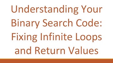 Understanding Your Binary Search Code: Fixing Infinite Loops and Return Values