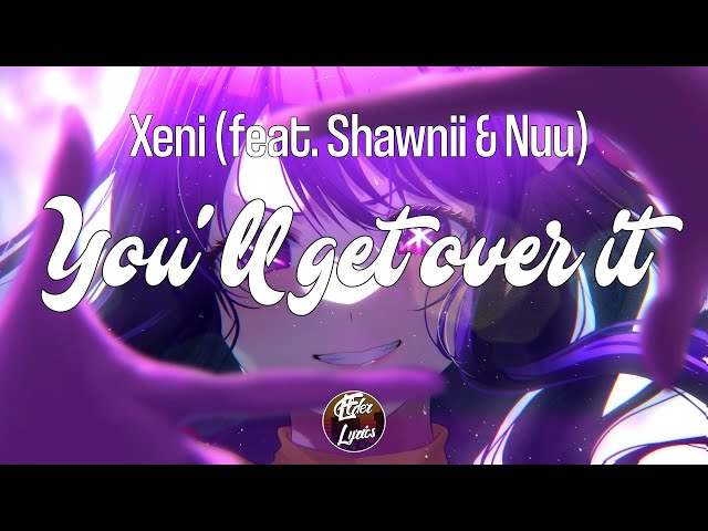 you'll get over it - xeni (lyrics)ft.shawnii & nuu 