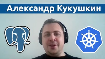 Продолжаем про Postgres & Kubernetes: Postgres-вторник с Александром Кукушкиным