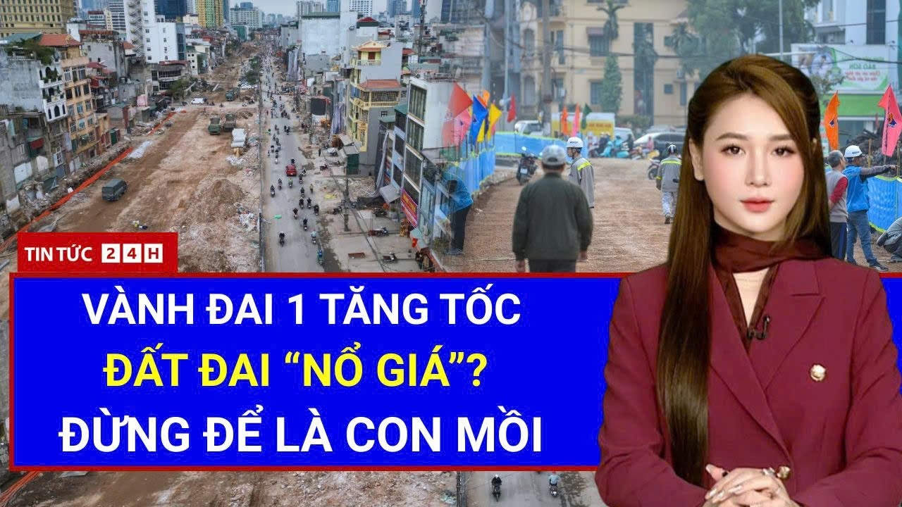 Toàn Cảnh Vành đai 1 tăng tốc: Sốt đất hay 