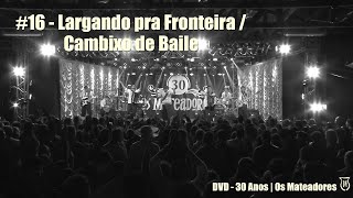 Video thumbnail of "16 - Largando pra Fronteira | Cambixo de Baile | No Tranco do Zaino | (DVD 30 Anos - Os Mateadores)"