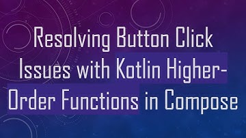 Resolving Button Click Issues with Kotlin Higher-Order Functions in Compose