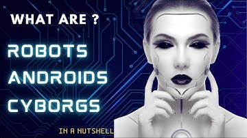 Exploring Robots, Androids, and Cyborgs: What Sets Them Apart? - In a Nutshell