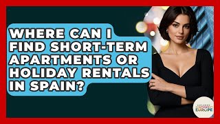 Where Can I Find Short-term Apartments Or Holiday Rentals In Spain? - Exploring Southwest Europe