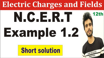 Physics N.C.E.R.T example 1.2 class 12th | example 1.2 physics class 12 | example 1.2 class 12 phy