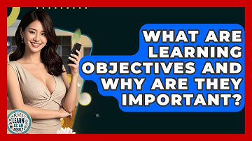 What Are Learning Objectives And Why Are They Important? - Learn As An Adult