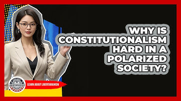 Why Is Constitutionalism Hard In A Polarized Society? - Learn About Libertarianism