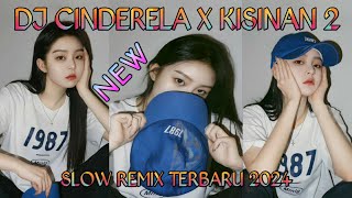 DJ CINDERELA X KISINAN 2 SLOW REMIX TERBARU 2024