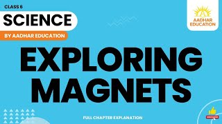 Exploring Magnets | Class 6 | Chapter 4 | Science | NCERT Curiosity | Full Chapter Explanation