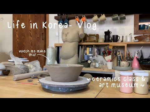 Life in Korea VLOG: Ceramics Class and Art Museum
