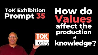 ToK Exhibition Prompt 35: In what ways do values affect the production of knowledge?