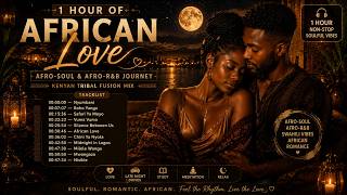 1 HOUR OF AFRICAN LOVE | Afro-Soul & Afro-R&B Journey | Kenyan Tribal Fusion Mix