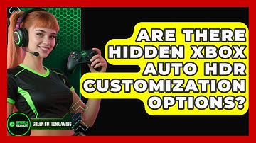 Are There Hidden Xbox Auto HDR Customization Options? - Green Button Gaming
