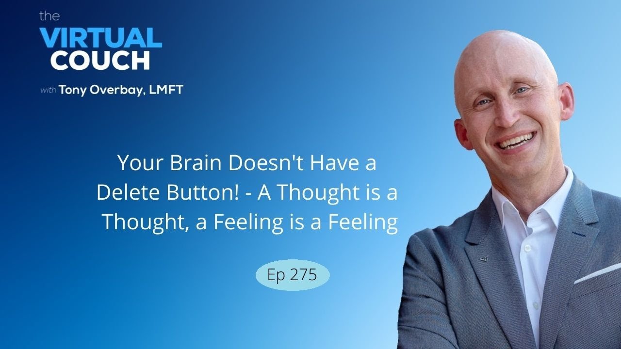 Your Brain Doesn't Have a Delete Button - A Thought is a Thought, a Feeling is a Feeling