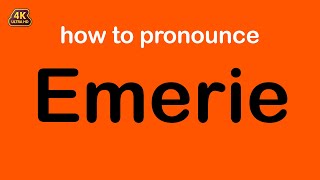 How To Pronounce Emerie Correctly