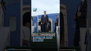 İsrail Cumhurbaşkanı, Türkiye'nin hava sahasını aşmak için Azerbaycan uçağı kullandı