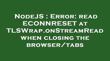 NodeJS : Error: read ECONNRESET at TLSWrap.onStreamRead when closing the browser/tabs