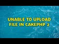 Unable to upload file in CakePHP 2 (2 Solutions!!)