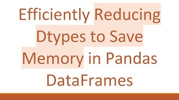 Efficiently Reducing Dtypes to Save Memory in Pandas DataFrames