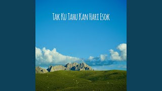 Tak Ku Tahu Kan Hari Esok