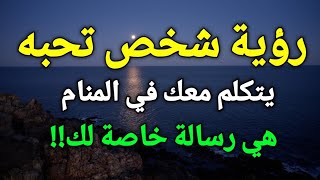 تفسير رؤية شخص تحبه يتكلم معك في المنام هي رسالة خاصة لك،تعرف عليها!!