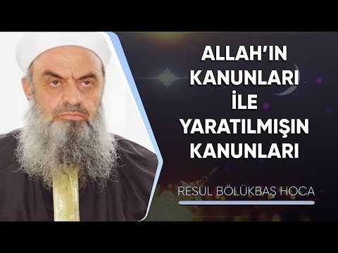 Allah'ın Kanunları ile Yaratılmışın Kanunları - Resul Bölükbaş Hocaefendi