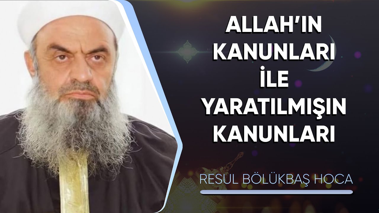 Allah'ın Kanunları ile Yaratılmışın Kanunları - Resul Bölükbaş Hocaefendi
