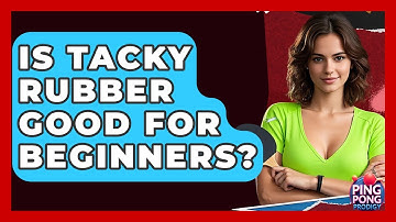 Is Tacky Rubber Good For Beginners? - Ping Pong Prodigy