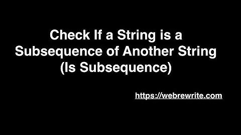Check If a String is a Subsequence of Another String (Is Subsequence)