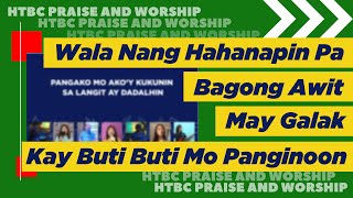 Wala Nang Hahanapin Pa | Bagong Awit | May Galak | Kay Buti Buti Mo Panginoon - HTBC Praise&Worship