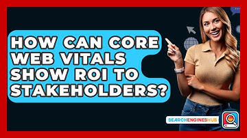 How Can Core Web Vitals Show ROI To Stakeholders? - SearchEnginesHub.com