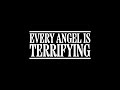 EVERY ANGEL IS TERRIFYING