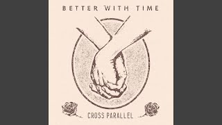 Video thumbnail of "Cross Parallel - Better With Time"