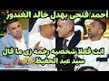 مشادة عنيفه بين أحمد فتحى وخالد بيومى مع خالد الغندور وتدخل يعقوب السعدنى