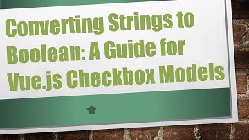 Converting Strings to Boolean: A Guide for Vue.js Checkbox Models