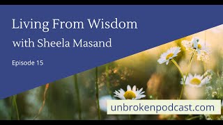 Unbroken Episode 15: Living from Wisdom with Sheela Masand