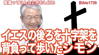 【イエスの後ろを十字架を背負って歩いたシモン】聖書ってこんなに面白い　Bible1741 250716