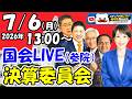 【国会ライブ】「参議院」決算委員会(2026年7月6日(月)13:00~)「令和6年度決算外2件」締めくくり総括質疑(討論、採決)