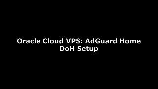 Oracle Cloud VPS: AdGuard Home DNS-over-HTTPS Setup