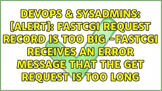 [alert]: fastcgi request record is too big -Fastcgi receives an error message that the get...