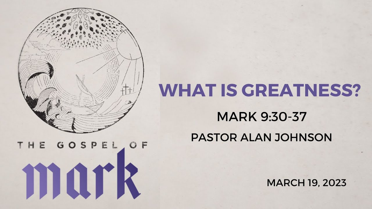 The Gospel of Mark: What is Greatness? (Mark 9:30-37) - Pastor Alan ...