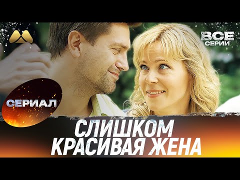 Слишком красивая жена Все серии Мелодрама которая тронет сердце сериал мелодрама