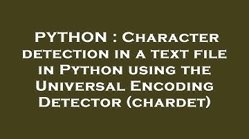 PYTHON : Character detection in a text file in Python using the Universal Encoding Detector (chardet