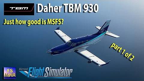 MSFS TBM 930 Just how good is this fancy new flight simulator?  Part 1 of 2