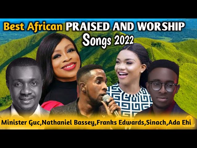 Best African Praise and Worship Songs 2022,New Playlist.Ada Ehi,Sinach,Frank Edwards,mnster GUC class=