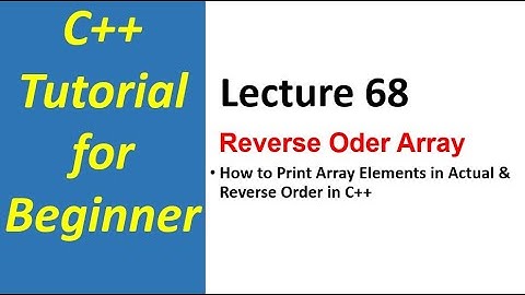 How to Print Array Elements in Actual & Reverse Order in C++ | C++ Tutorial for Beginners - 68