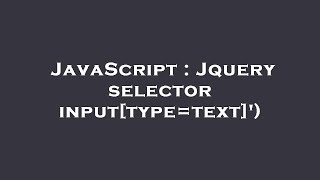 JavaScript : Jquery selector input[type=text]')