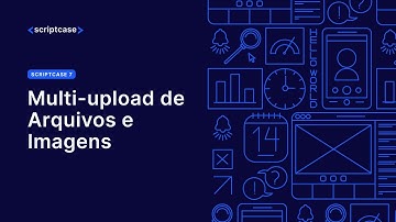 Scriptcase 7 - Multi-upload de Arquivos e Imagens