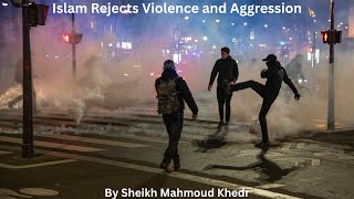 Islam Rejects Violence and Aggression By Shaikh Mahmoud Khedr