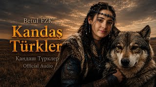 Betül Fzk - Kandaş Türkler (Қандаш Түрклер) 
